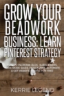 Grow Your Beadwork Business : Learn Pinterest Strategy: How to Increase Blog Subscribers, Make More Sales, Design Pins, Automate & Get Website Traffic for Free - Book