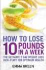 How to Lose 10 Pounds in A Week : The Ultimate 7 Day Weight Loss Kick-Start for Optimum Health - Book