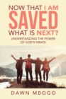 Now That I Am Saved What Is Next? : Understanding the Power of God's Grace - Book