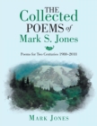 The Collected Poems of Mark S. Jones : Poems for Two Centuries 1980-2018 - Book