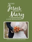 Beloved Jesus Married to Mary : A Love Revolution - Book