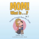 Mom! What Is . . .? Vol. 2 : Complex Concepts Made Very Simple - Book