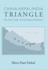 China-Nepal-India Triangle : The Dark Side of Indo-Nepal Relations - Book
