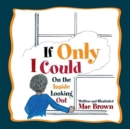 If Only I Could : On the Inside Looking Out - Book