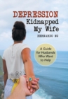 Depression Kidnapped My Wife : A Guide for Husbands Who Want to Help - Book