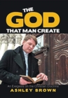 The God That Man Create : An Exegesis on the Christian Doctrine - Book