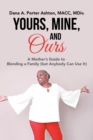 Yours, Mine, and Ours : A Mother's Guide to Blending a Family (But Anybody Can Use It) - Book