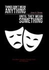 Things Don't Mean Anything Until They Mean Something : One Man's Journey Through Grief and Recovery - Book