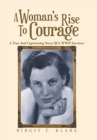 A Woman's Rise to Courage : A True and Captivating Story of a Wwii Survivor - Book