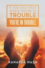 If You Only Pray When You'Re in Trouble You'Re in Trouble - Book