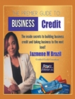The Premier Guide to Business Credit : The Inside Secrets to Build Business Credit & Take Business to Next Level! - eBook