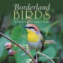 Borderland Birds : Nesting Birds of the Southern Border - eBook