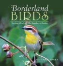 Borderland Birds : Nesting Birds of the Southern Border - Book