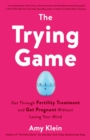 Trying Game : How to Get Pregnant and Get Through Fertility Treatment Without Losing Your Mind - Book
