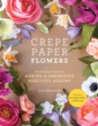 Crepe Paper Flowers : The Beginner's Guide to Making & Arranging Beautiful Blooms - Book