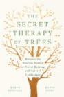 The Secret Therapy of Trees : Harness the Healing Energy of Natural Landscapes - Book