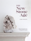 The New Stone Age : Ideas and Inspiration for Living with Crystals - Book