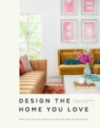 Design the Home You Love : Practical Styling Advice to Make the Most of Your Space   [An Interior Design Book] - Book