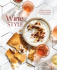 Wine Style : Discover the Wines You Will Love Through 40 Simple Recipes - Book
