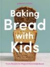 Baking Bread with Kids : Trusty Recipes for Magical Homemade Bread A Baking Book - Book
