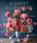 A Sweet Floral Life : Romantic Arrangements for Fresh and Sugar Flowers A Floral Decor Book - Book