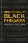 Historically Black Phrases : From 'I Ain't One of Your Lil' Friends' to 'Who All Gon' Be There?' - Book