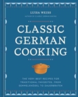 Classic German Cooking : The Very Best Recipes for Traditional Favorites, from Semmelknodel to Sauerbraten - Book