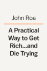 A Practical Way To Get Rich . . . And Die Trying : A Cautionary Tale - Book