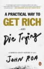A Practical Way To Get Rich ...and Die Trying : A Memoir About Risking It All - Book