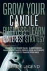 Grow Your Candle Making Business : Learn Pinterest Strategy: How to Increase Blog Subscribers, Make More Sales, Design Pins, Automate & Get Website Traffic for Free - Book