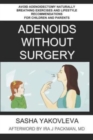 Adenoids Without Surgery : Avoid Adenoidectomy Naturally Breathing Exercises and Lifestyle Recommendations For Children and Parents - Book