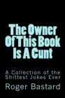 The Owner Of This Book Is A Cunt : A Collection of the Shittest Jokes Ever - Book