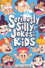 Seriously Silly Jokes for Kids : Joke Book for Boys and Girls ages 7-12 - Book