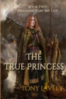 The True Princess : Dragons Run My Life Book Two - Book