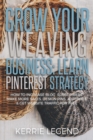 Grow Your Weaving Business : Learn Pinterest Strategy: How to Increase Blog Subscribers, Make More Sales, Design Pins, Automate & Get Website Traffic for Free - Book