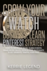 Grow Your Watch Business : Learn Pinterest Strategy: How to Increase Blog Subscribers, Make More Sales, Design Pins, Automate & Get Website Traffic for Free - Book