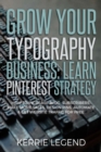 Grow Your Typography Business : Learn Pinterest Strategy: How to Increase Blog Subscribers, Make More Sales, Design Pins, Automate & Get Website Traffic for Free - Book