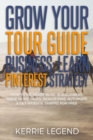 Grow Your Tour Guide Business : Learn Pinterest Strategy: How to Increase Blog Subscribers, Make More Sales, Design Pins, Automate & Get Website Traffic for Free - Book