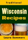 Traditional Wisconsin Recipes : Cookbook for the Midwest State of Cheese and Beer - Book