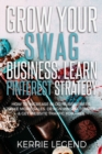 Grow Your Swag Business : Learn Pinterest Strategy: How to Increase Blog Subscribers, Make More Sales, Design Pins, Automate & Get Website Traffic for Free - Book