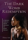 The Dark Womb Redemption : A holistic guide to womb wellness for Black women. - Book