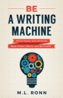 Be a Writing Machine : Write Faster and Smarter, Beat Writer's Block, and Be Prolific - Book