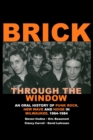 Brick Through the Window : An Oral History of Punk Rock, New Wave and Noise in Milwaukee, 1964-1984 - Book