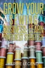Grow Your Sewing Business : Learn Pinterest Strategy: How to Increase Blog Subscribers, Make More Sales, Design Pins, Automate & Get Website Traffic for Free - Book