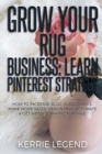 Grow Your Rug Business : Learn Pinterest Strategy: How to Increase Blog Subscribers, Make More Sales, Design Pins, Automate & Get Website Traffic for Free - Book