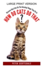 How Do Cats Do That? Large Print Version : Discover How Cats Do The Amazing Things They Do In - Book