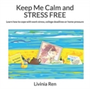 Keep Me Calm and Stress Free : Techniques to help promote calm at work and home - Book