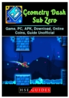 Geometry Dash Sub Zero Game, PC, Apk, Download, Online, Coins, Guide Unofficial - Book