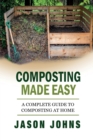Composting Made Easy - A Complete Guide To Composting At Home : Turn Your Kitchen & Garden Waste into Black Gold Your Plants Will Love - Book