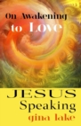 Jesus Speaking : On Awakening to Love - Book